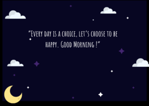 “Every day is a choice, let’s choose to be happy. Good Morning !”