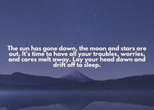 The sun has gone down, the moon and stars are out. It’s time to have all your troubles, worries, and cares melt away. Lay your head down and drift off to sleep.
